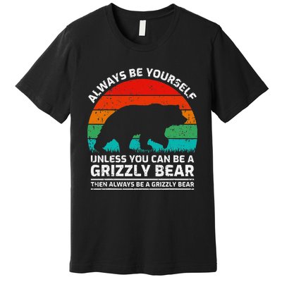 Retro Always Be Yourself Unless You Can Be A Grizzly Bear Premium T-Shirt