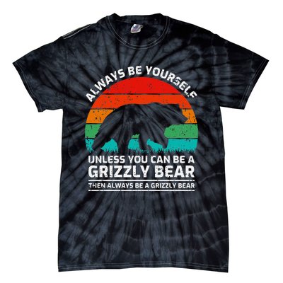 Retro Always Be Yourself Unless You Can Be A Grizzly Bear Tie-Dye T-Shirt