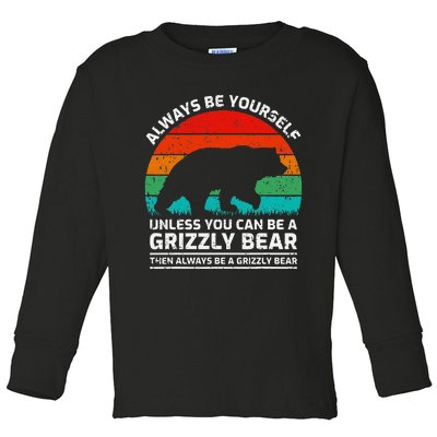 Retro Always Be Yourself Unless You Can Be A Grizzly Bear Toddler Long Sleeve Shirt