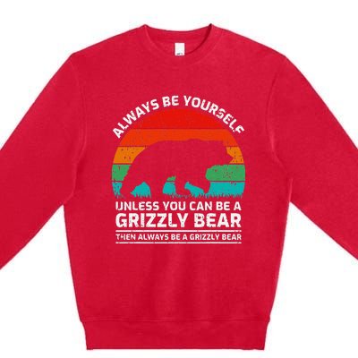 Retro Always Be Yourself Unless You Can Be A Grizzly Bear Premium Crewneck Sweatshirt