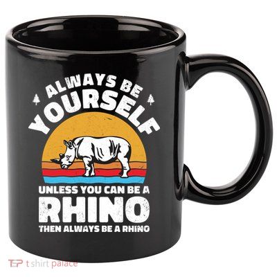 Rhinos Always Be Yourself Unless You Can Be A Rhinoceroses Lover Gift 11oz C Handle Ceramic Mug