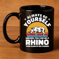Rhinos Always Be Yourself Unless You Can Be A Rhinoceroses Lover Gift 11oz C Handle Ceramic Mug
