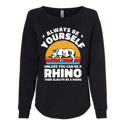 Rhinos Always Be Yourself Unless You Can Be A Rhinoceroses Lover Gift Womens California Wash Sweatshirt