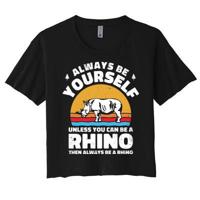 Rhinos Always Be Yourself Unless You Can Be A Rhinoceroses Lover Gift Women's Crop Top Tee