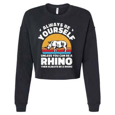 Rhinos Always Be Yourself Unless You Can Be A Rhinoceroses Lover Gift Cropped Pullover Crew