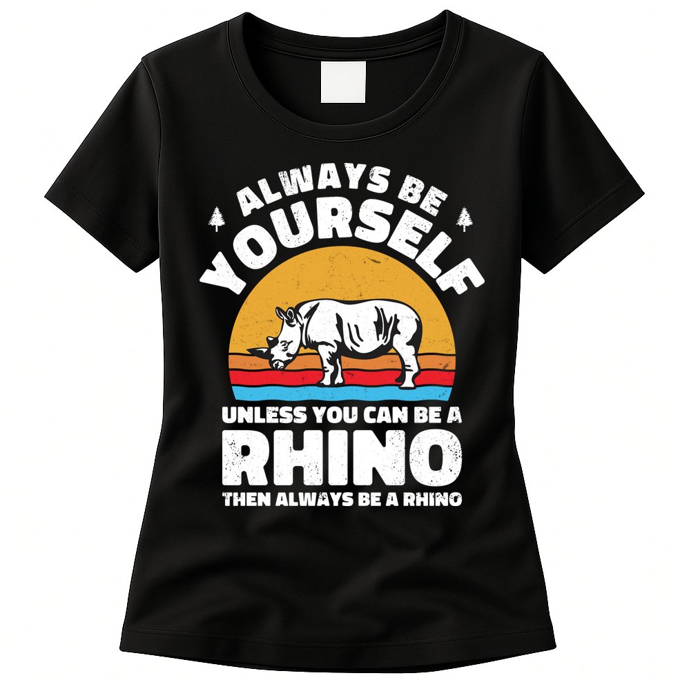 Rhinos Always Be Yourself Unless You Can Be A Rhinoceroses Lover Gift Womens T-Shirt
