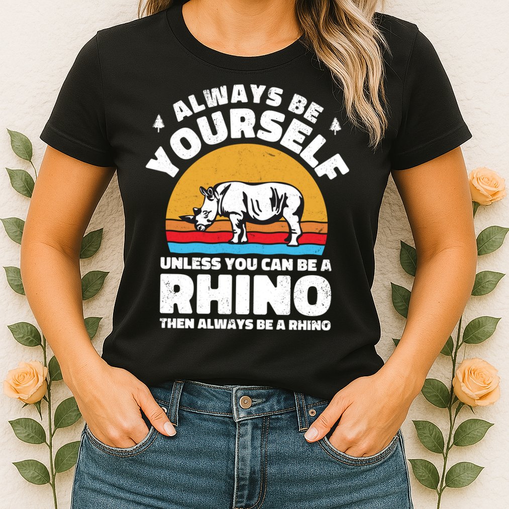 Rhinos Always Be Yourself Unless You Can Be A Rhinoceroses Lover Gift Womens T-Shirt