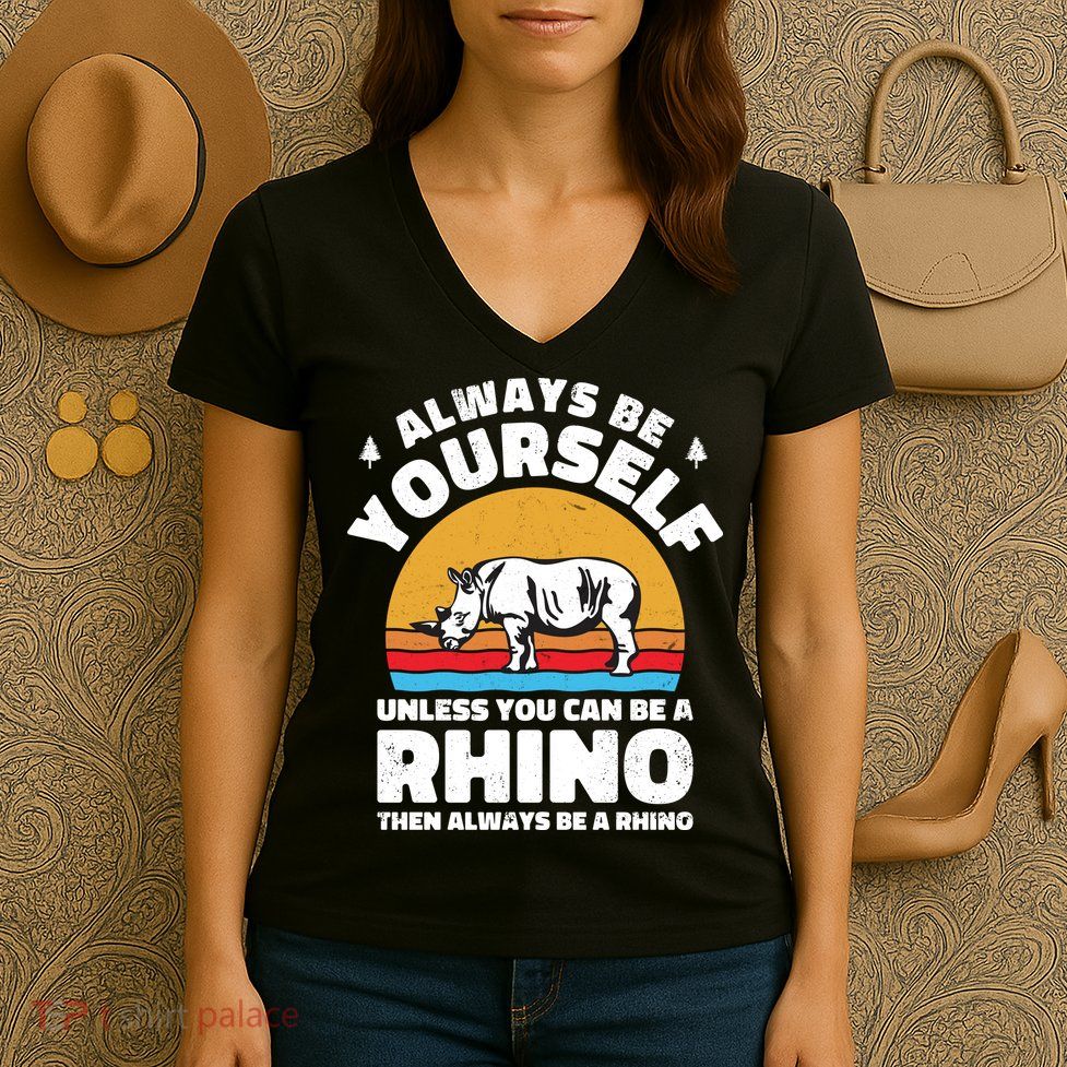 Rhinos Always Be Yourself Unless You Can Be A Rhinoceroses Lover Gift Women's V-Neck T-Shirt