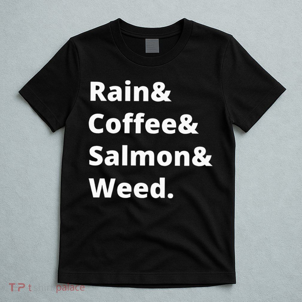 Rain And Coffee And Salmon And Weed Seattle Gift T-Shirt