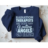 Radiation Therapists Are God's Way Of Putting Angels On Earth Sweatshirt