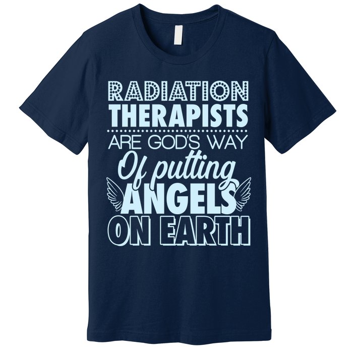 Radiation Therapists Are God's Way Of Putting Angels On Earth Premium T-Shirt