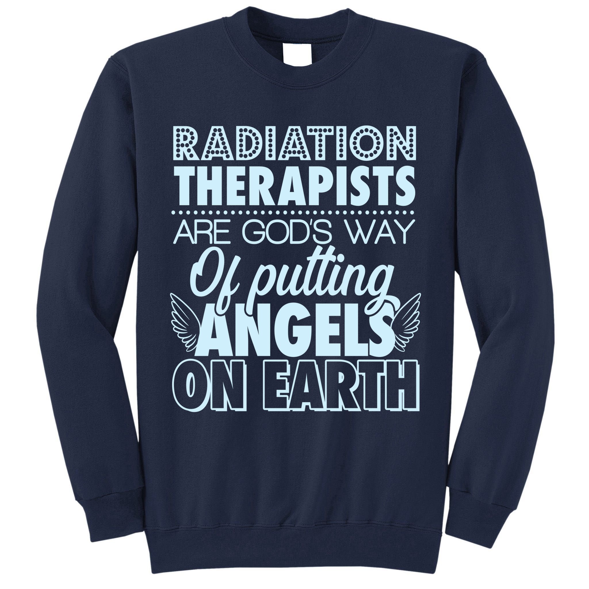 Radiation Therapists Are God's Way Of Putting Angels On Earth Tall Sweatshirt
