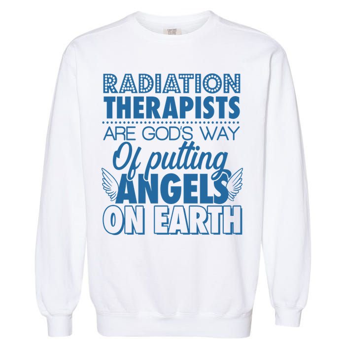 Radiation Therapists Are God's Way Of Putting Angels On Earth Garment-Dyed Sweatshirt