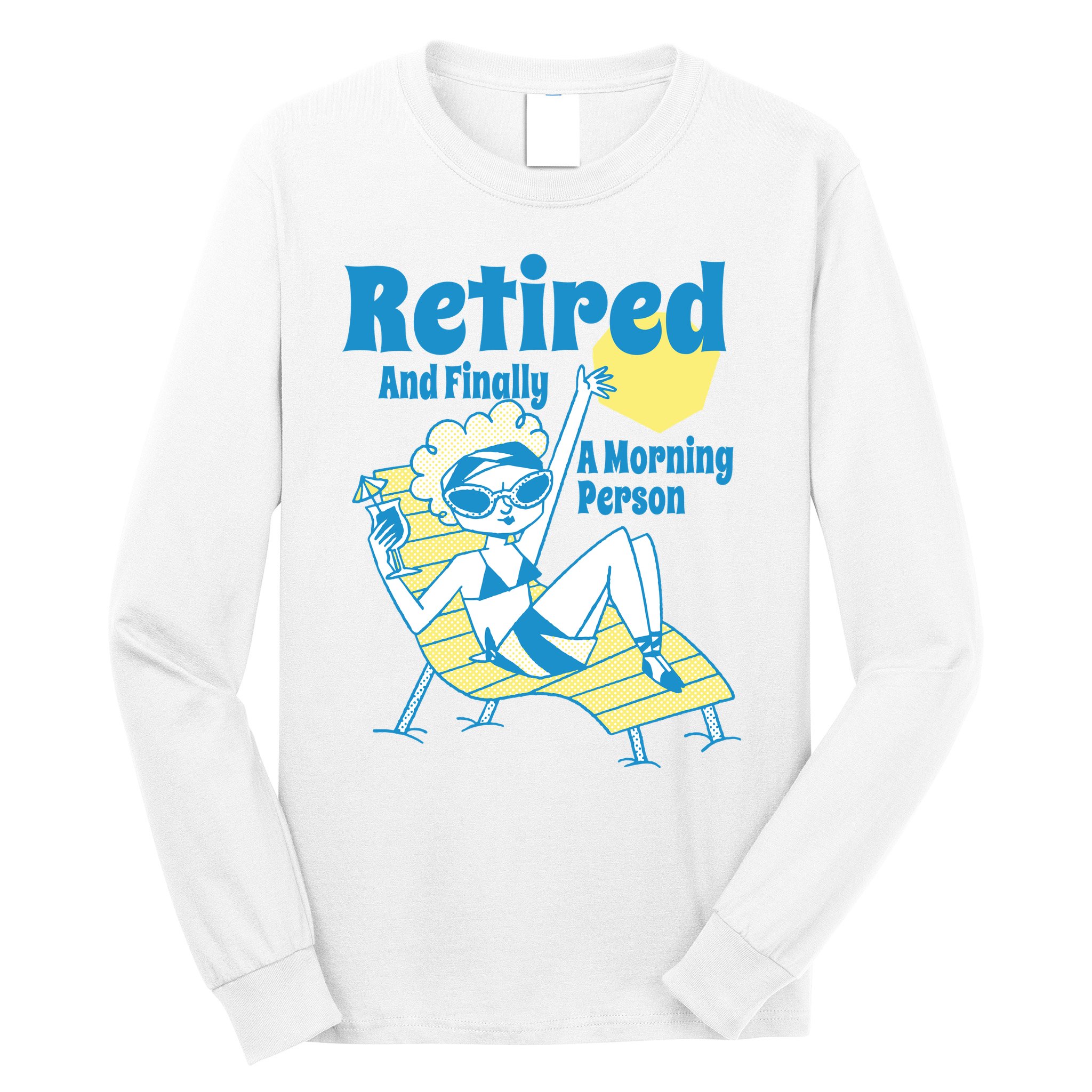 Retired And Finally A Morning Person Gift Long Sleeve Shirt