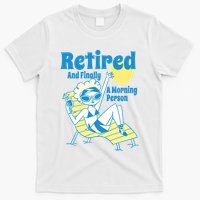 Retired And Finally A Morning Person Gift T-Shirt