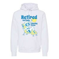 Retired And Finally A Morning Person Gift Premium Hoodie