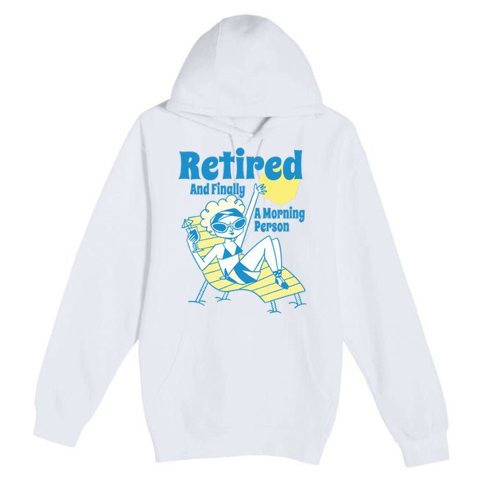 Retired And Finally A Morning Person Gift Premium Pullover Hoodie