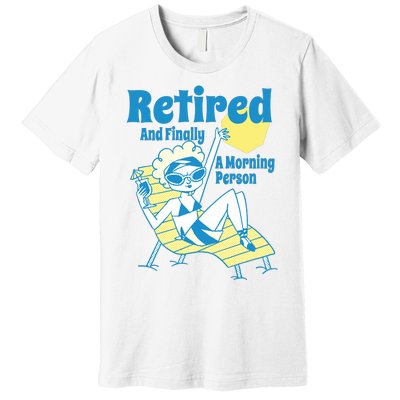 Retired And Finally A Morning Person Gift Premium T-Shirt