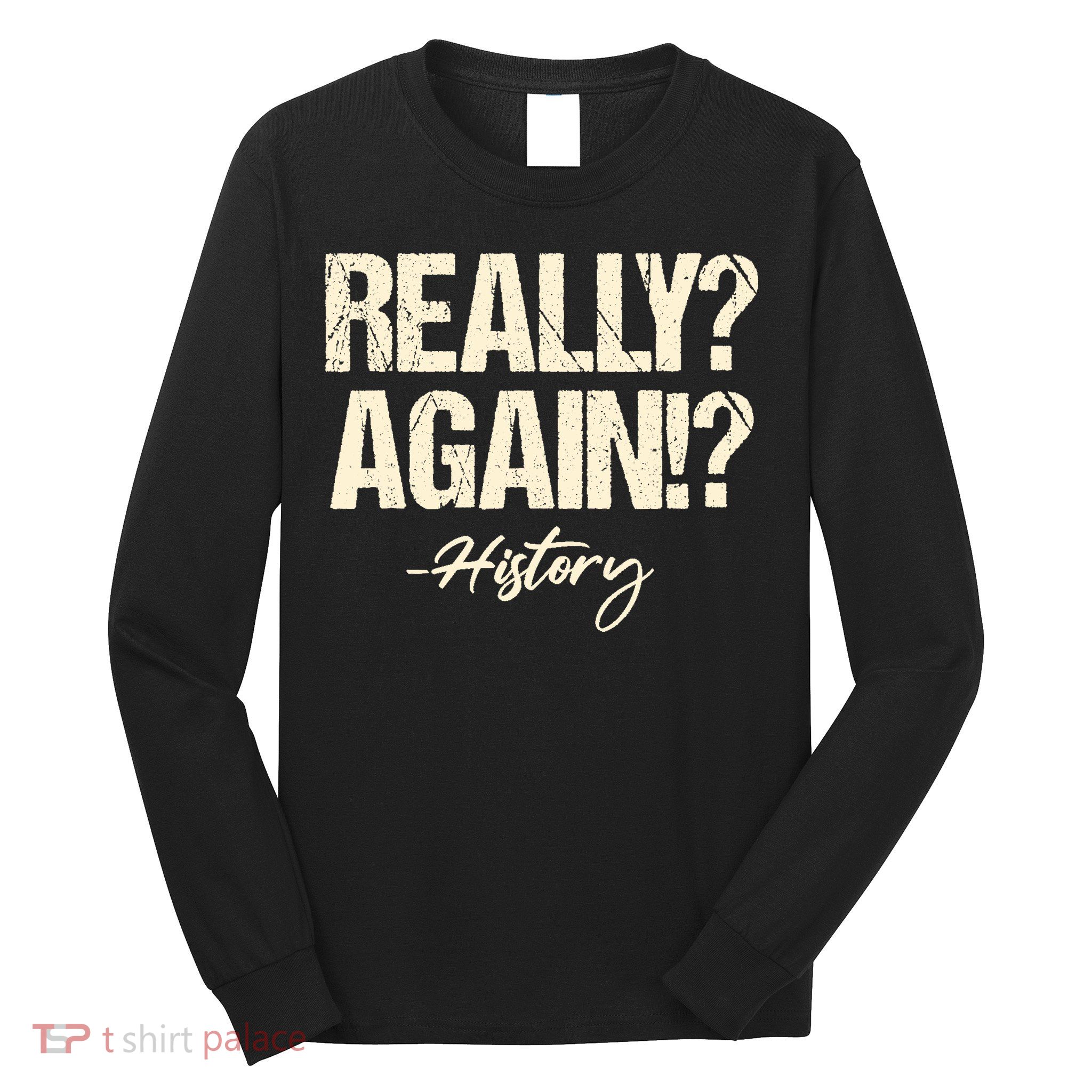 Really? Again!? History Teacher Historical Book Student Long Sleeve Shirt