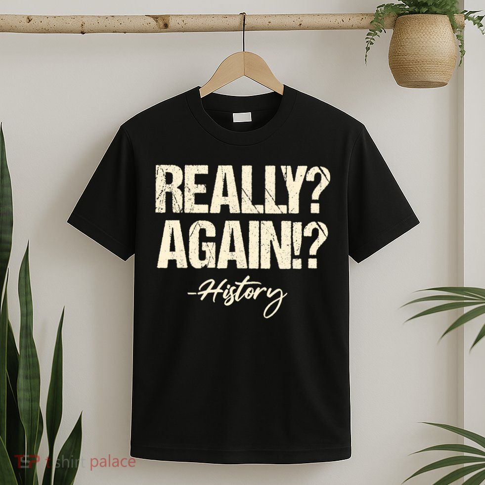 Really? Again!? History Teacher Historical Book Student T-Shirt