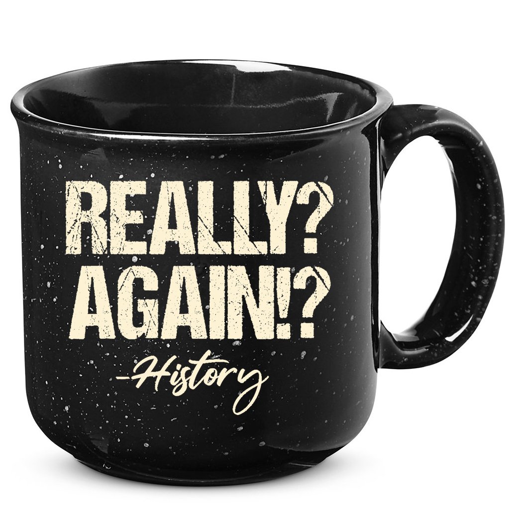 Really? Again!? History Teacher Historical Book Student 15oz Campfire Ceramic Mug