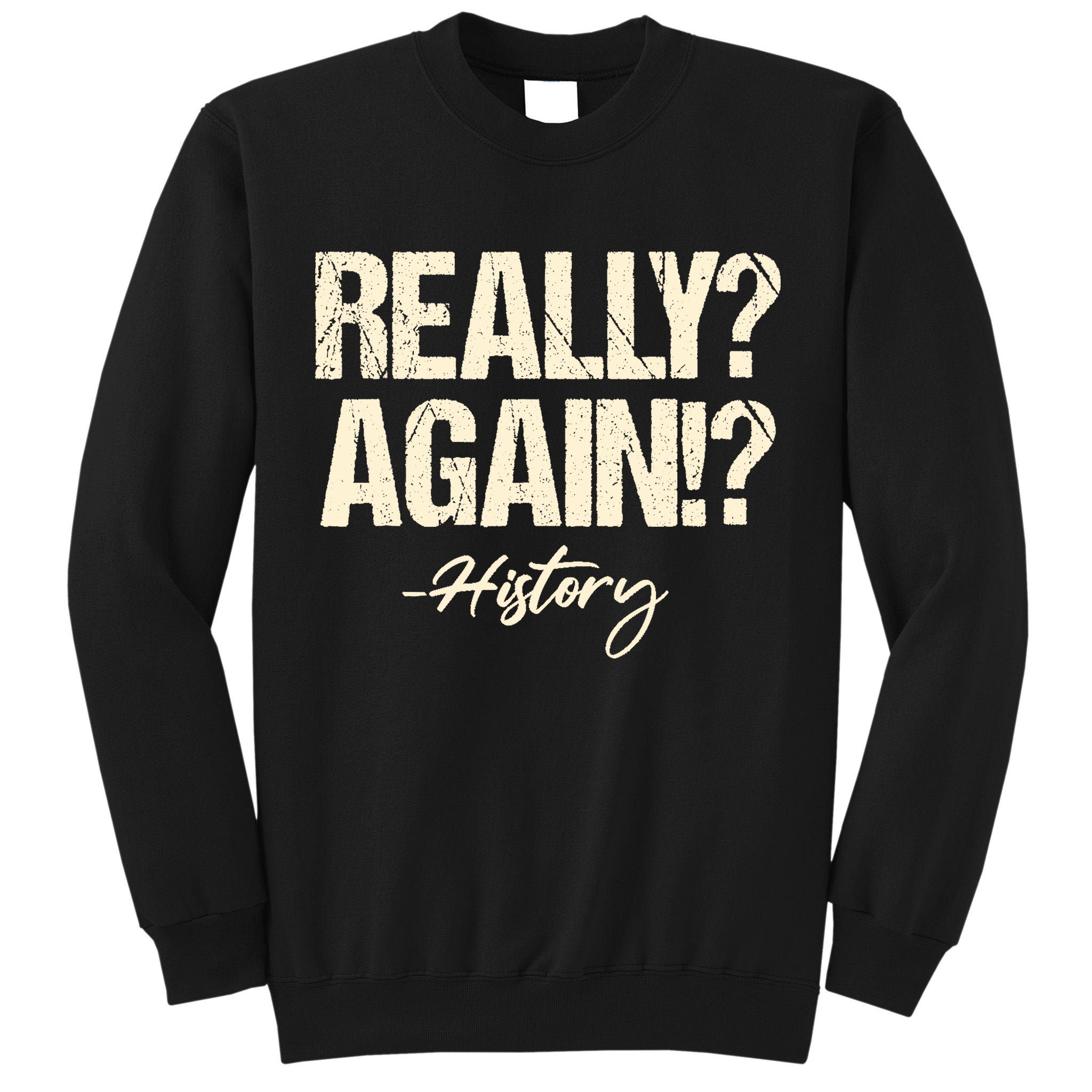 Really? Again!? History Teacher Historical Book Student Tall Sweatshirt