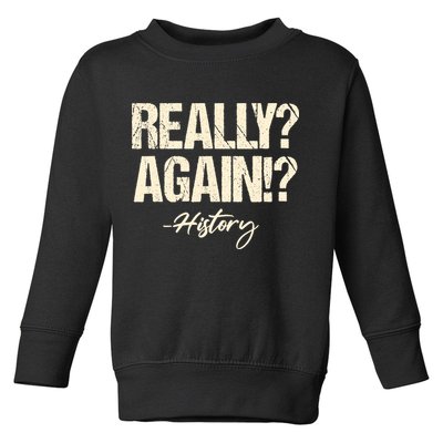 Really? Again!? History Teacher Historical Book Student Toddler Sweatshirt