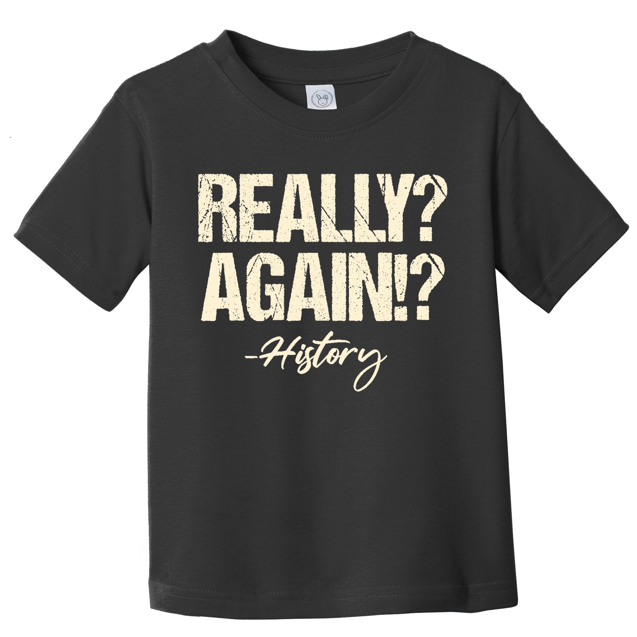 Really? Again!? History Teacher Historical Book Student Toddler T-Shirt