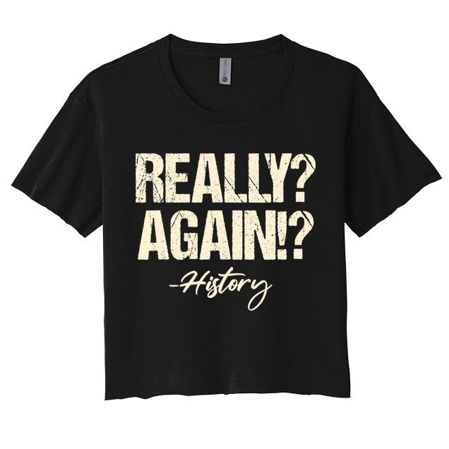 Really? Again!? History Teacher Historical Book Student Women's Crop Top Tee