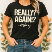 Really? Again!? History Teacher Historical Book Student Womens T-Shirt