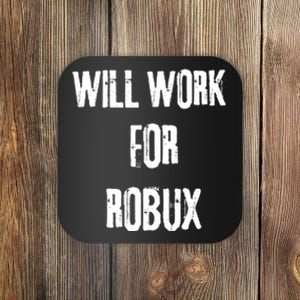 Robux Accepted Here I Will Work For Robux Coaster