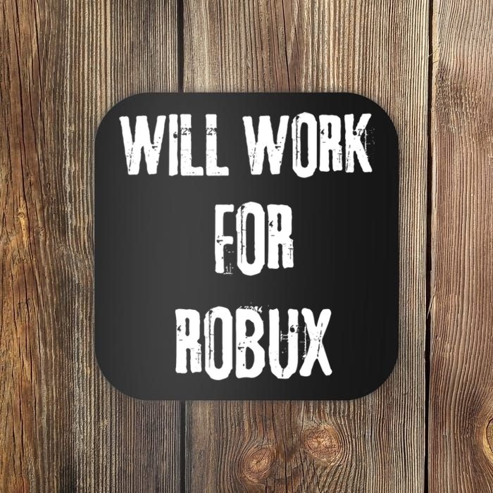 Robux Accepted Here I Will Work For Robux Coaster