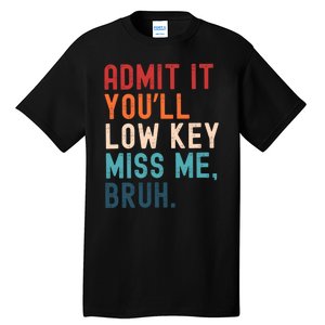 Retro Admit It YouLl Low Key Miss Me Funny Bruh Teacher Tall T-Shirt