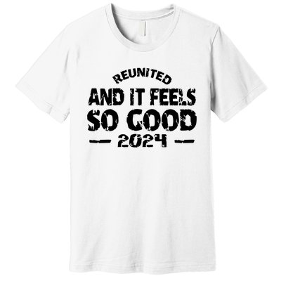 Reunited And It Feels So Good 2024 Premium T-Shirt