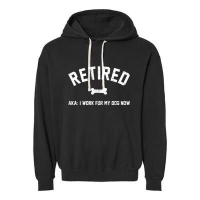 Retired Aka I Work For My Dog Now Garment-Dyed Fleece Hoodie
