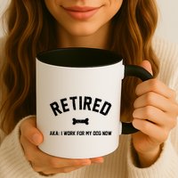 Retired Aka I Work For My Dog Now Mug