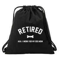 Retired Aka I Work For My Dog Now Drawstring Bag