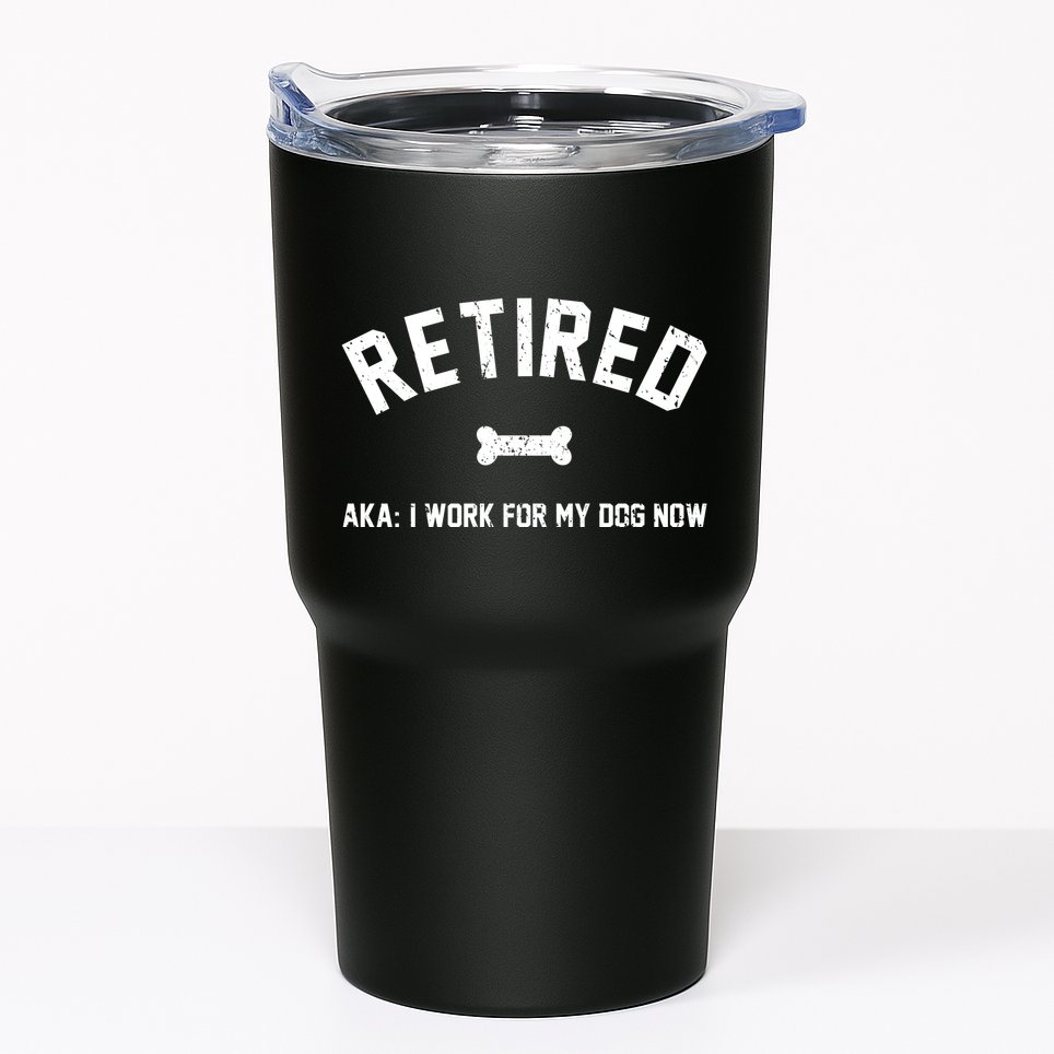 Retired Aka I Work For My Dog Now Tumbler