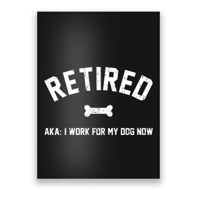 Retired Aka I Work For My Dog Now Poster