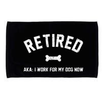Retired Aka I Work For My Dog Now Microfiber Hand Towel