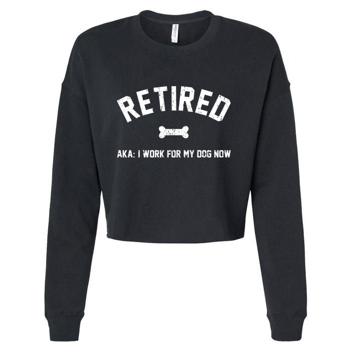 Retired Aka I Work For My Dog Now Cropped Pullover Crew