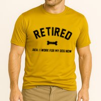 Retired Aka I Work For My Dog Now Performance Shirt