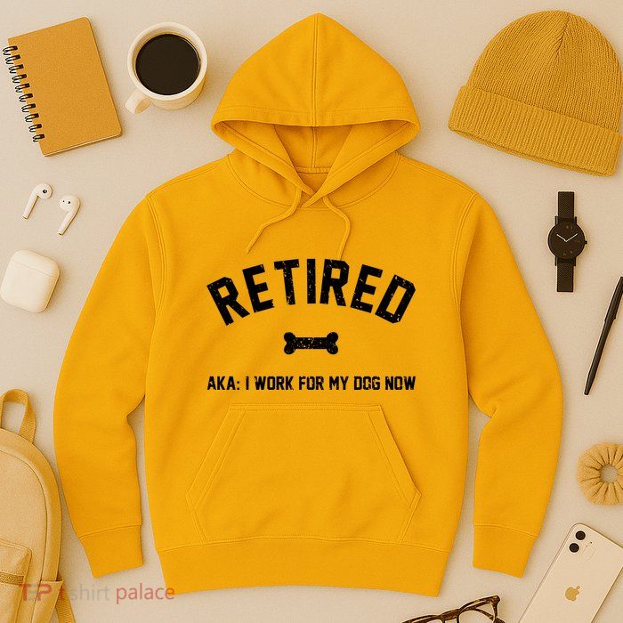 Retired Aka I Work For My Dog Now Hoodie