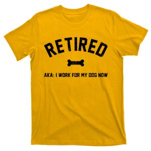 Retired Aka I Work For My Dog Now T-Shirt