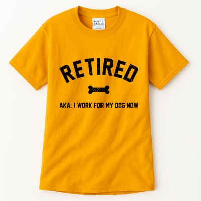 Retired Aka I Work For My Dog Now Tall T-Shirt
