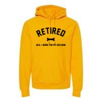 Retired Aka I Work For My Dog Now Premium Hoodie