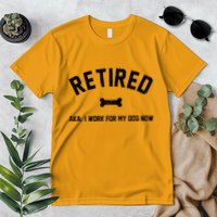 Retired Aka I Work For My Dog Now Premium T-Shirt
