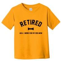 Retired Aka I Work For My Dog Now Toddler T-Shirt