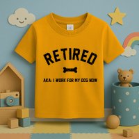 Retired Aka I Work For My Dog Now Toddler T-Shirt
