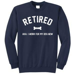 Retired Aka I Work For My Dog Now Sweatshirt